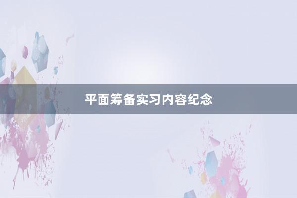 平面筹备实习内容纪念