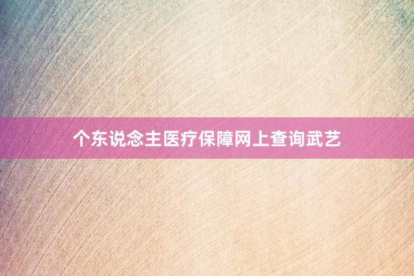 个东说念主医疗保障网上查询武艺